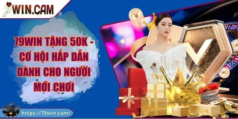 79WIN tặng 50k - Cơ hội hấp dẫn dành cho người mới chơi 3 79WIN tặng 50k - Cơ hội hấp dẫn dành cho người mới chơi