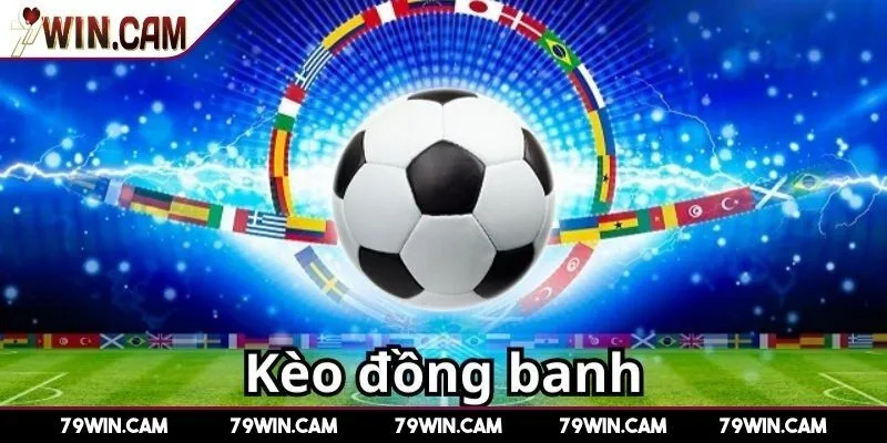 Cách chơi kèo đồng banh - Hướng dẫn hiệu quả ở 79Win từ A-Z 2 Tổng quát kèo đồng banh