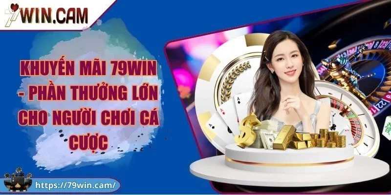 Khuyến mãi 79WIN - Phần thưởng lớn cho người chơi cá cược 4 Khuyến mãi 79WIN - Phần thưởng lớn cho người chơi cá cược