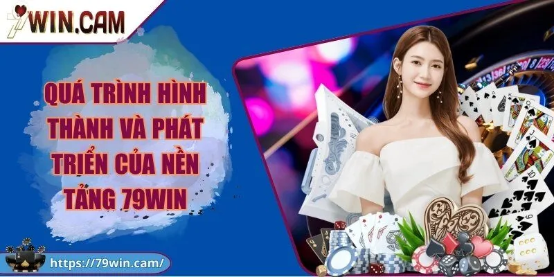 79Win - Cổng Game Bài Đổi Thưởng 79win Uy Tín, Xanh Chín 2026 243 Quá trình hình thành và phát triển của nền tảng 79Win